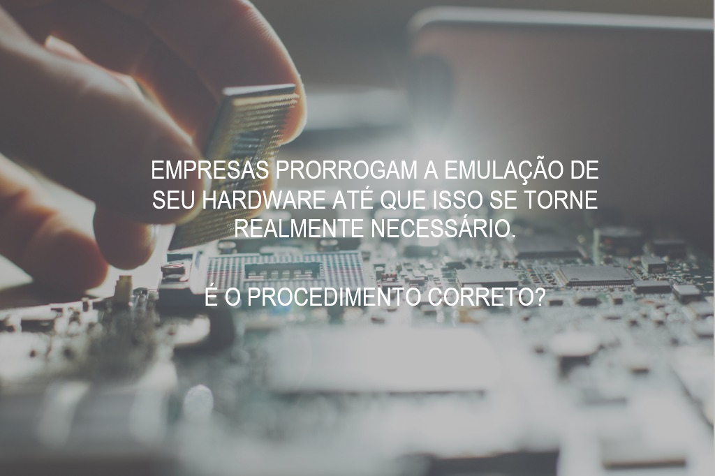 Cinco razões usadas pelas empresas para adiar a emulação do hardware legado