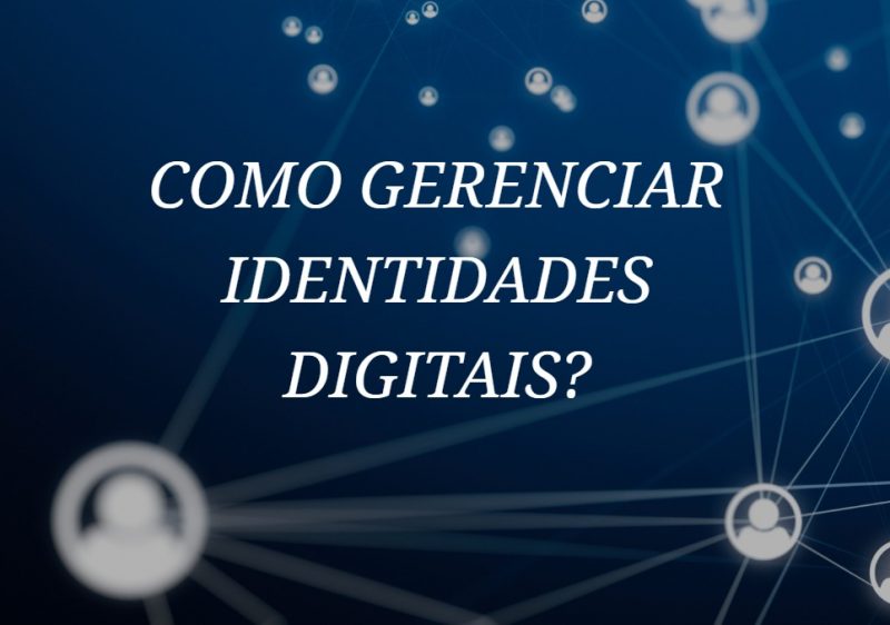 Como gerenciar Identidades Digitais em empresas públicas e privadas?