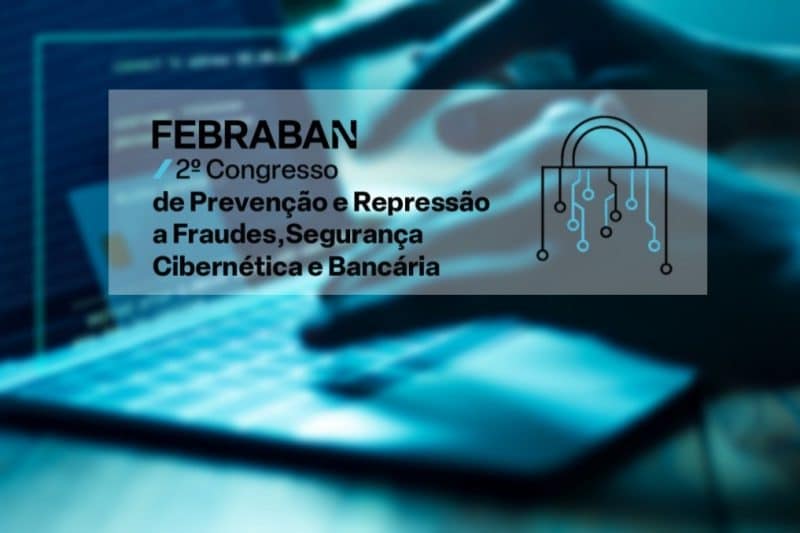 2º Congresso de Prevenção a Fraudes e Segurança Cibernética promovido pela Febraban será em março
