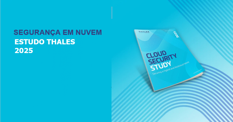 Segurança digital e autenticação remota no novo cenário de ciberameaças: Estudo da Thales sobre Segurança na Nuvem 2025
